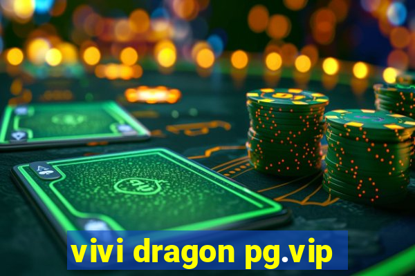 vivi dragon pg.vip